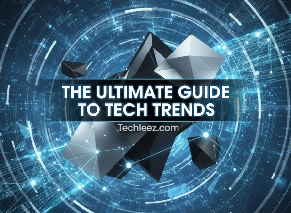 The Ultimate Guide to Tech Trends on Techleez.com